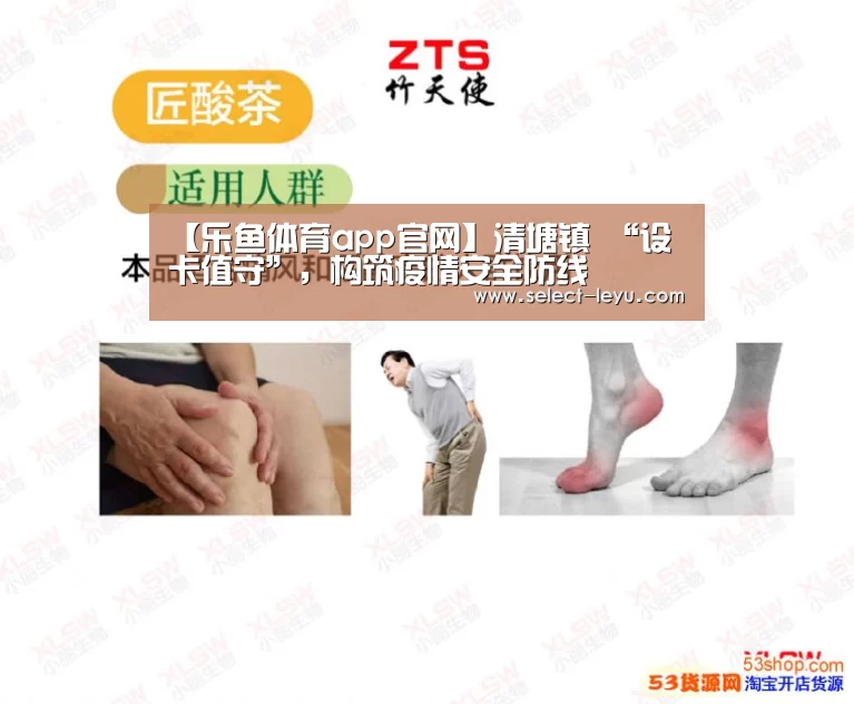 【乐鱼体育app官网】清塘镇 “设卡值守”,构筑疫情安全防线(图4) 乐鱼APP