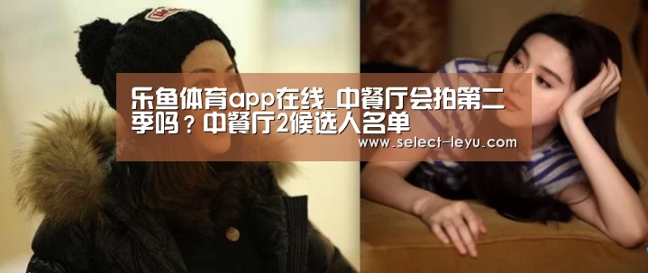 乐鱼体育app在线_中餐厅会拍第二季吗?中餐厅2候选人名单(图2) 乐鱼体育app下载